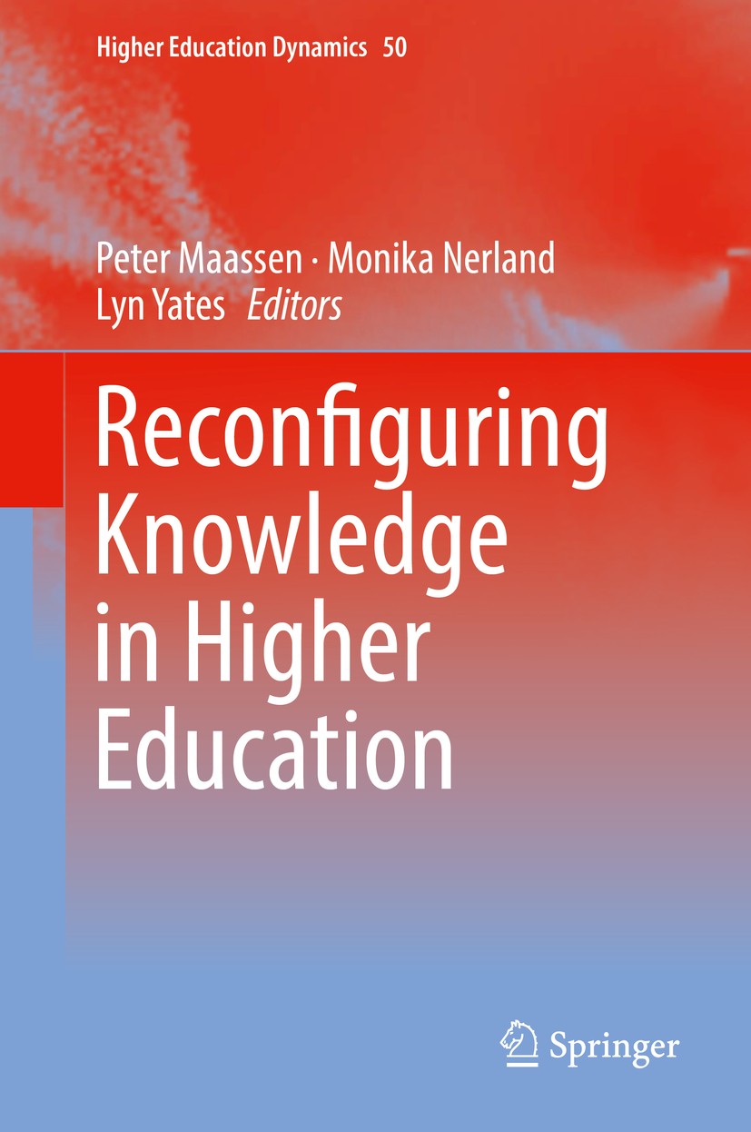 Titlebook: Reconfiguring Knowledge in Higher Education; Peter Maassen,Monika Nerland,Lyn Yates Book 2018 Springer International Publishing AG 2018 Kn Titlebook: Reconfiguring Knowledge in Higher Education; Peter Maassen,Monika Nerland,Lyn Yates Book 2018 Springer International Publishing AG 2018 Kn