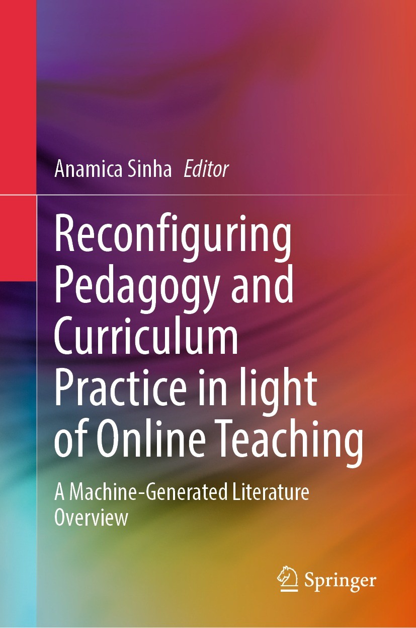 Titlebook: Reconfiguring Pedagogy and Curriculum Practice in Light of Online Teaching; A Machine-Generated Anamica Sinha Book 2024 The Editor(s) (if Titlebook: Reconfiguring Pedagogy and Curriculum Practice in Light of Online Teaching; A Machine-Generated Anamica Sinha Book 2024 The Editor(s) (if