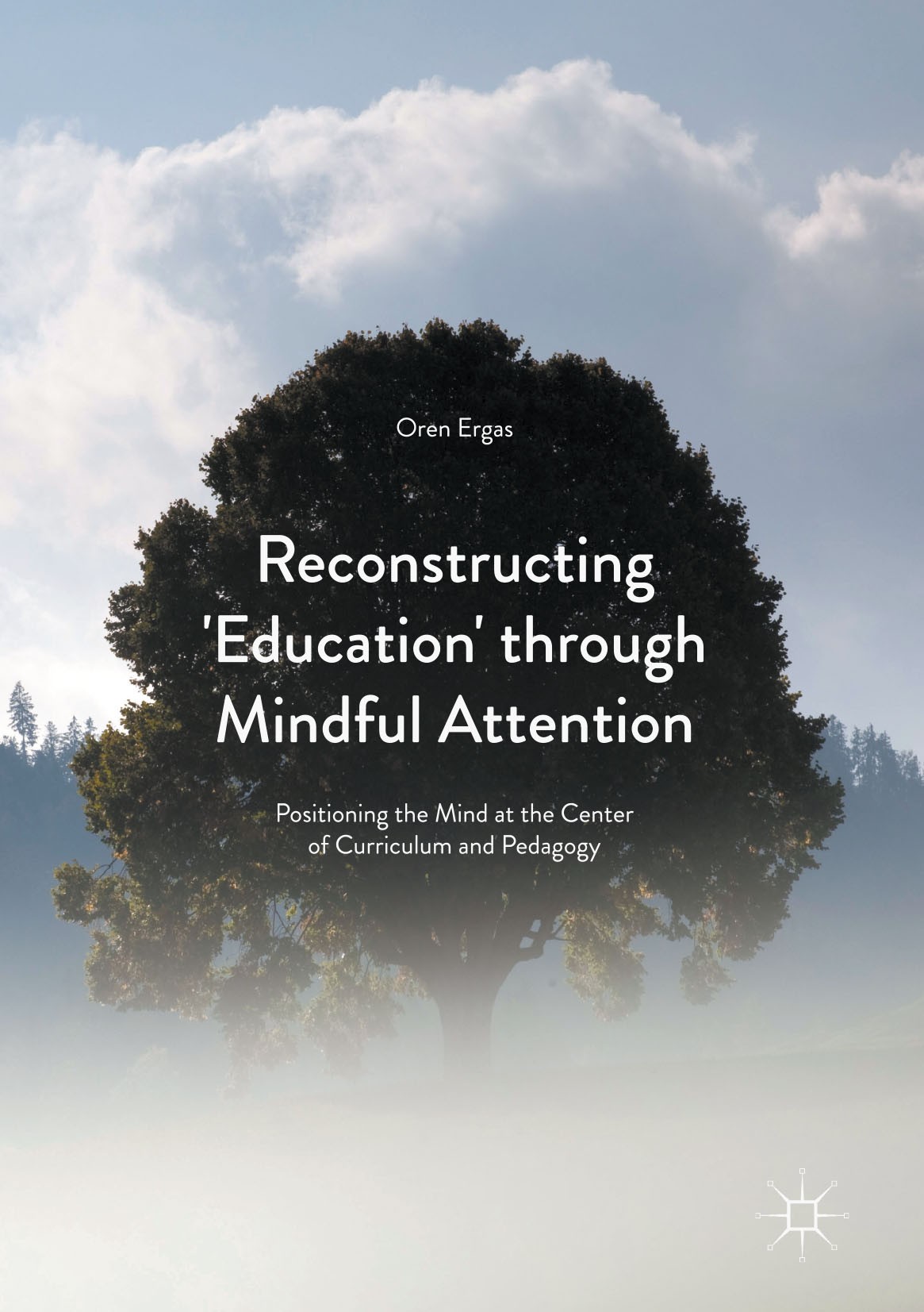 Titlebook: Reconstructing ‘Education‘ through Mindful Attention; Positioning the Mind Oren Ergas Book 2017 The Editor(s) (if applicable) and The Autho Titlebook: Reconstructing ‘Education‘ through Mindful Attention; Positioning the Mind Oren Ergas Book 2017 The Editor(s) (if applicable) and The Autho