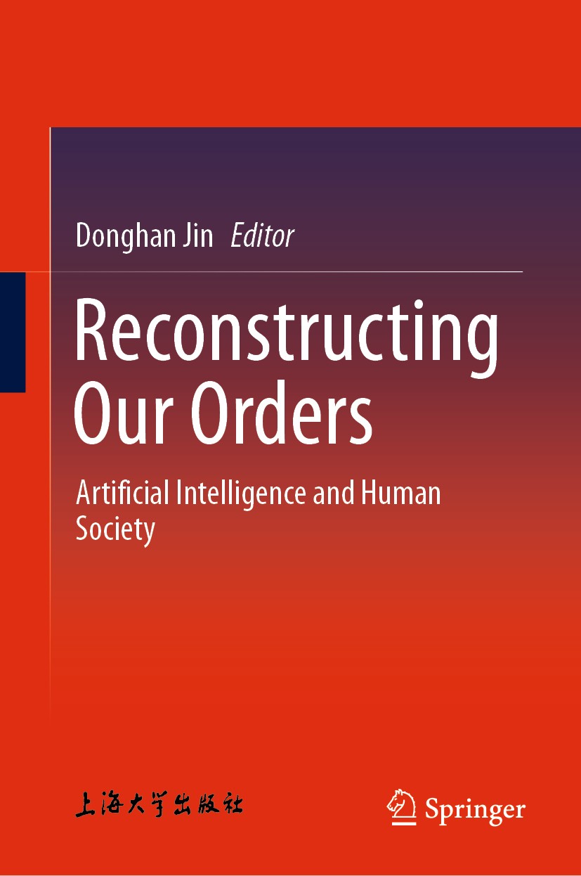 Titlebook: Reconstructing Our Orders; Artificial Intellige Donghan Jin Book 2018 Springer Nature Singapore Pte Ltd. and Shanghai University Press 2018 Titlebook: Reconstructing Our Orders; Artificial Intellige Donghan Jin Book 2018 Springer Nature Singapore Pte Ltd. and Shanghai University Press 2018