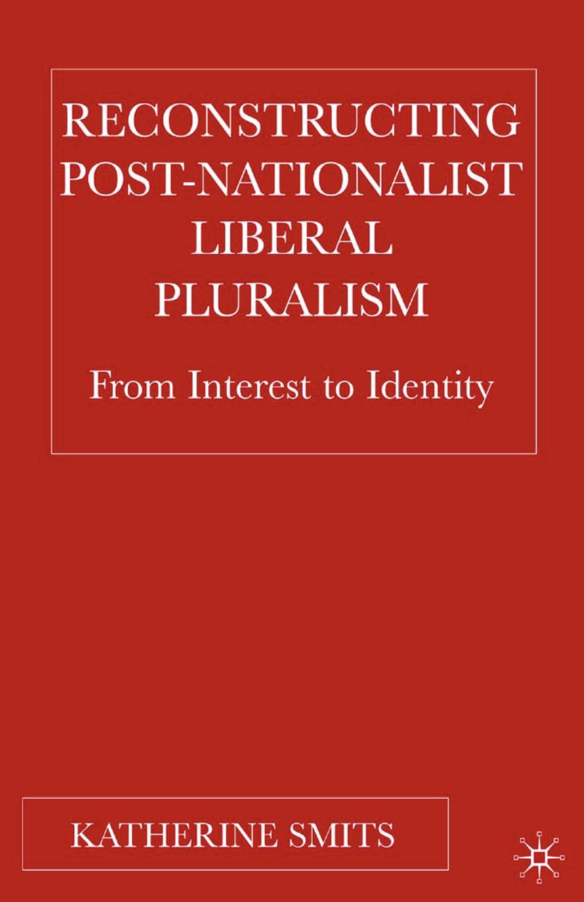 Titlebook: Reconstructing Post-Nationalist Liberal Pluralism; From Interest to Ide Katherine Smits Book 2005 Katherine Smits 2005 Europe.Liberal Plura Titlebook: Reconstructing Post-Nationalist Liberal Pluralism; From Interest to Ide Katherine Smits Book 2005 Katherine Smits 2005 Europe.Liberal Plura