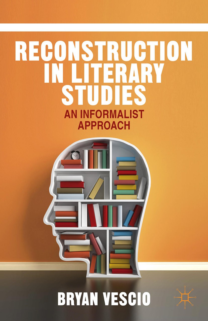 Titlebook: Reconstruction in Literary Studies; An Informalist Appro Bryan Vescio Book 2014 Palgrave Macmillan, a division of Nature America Inc. 2014 Titlebook: Reconstruction in Literary Studies; An Informalist Appro Bryan Vescio Book 2014 Palgrave Macmillan, a division of Nature America Inc. 2014