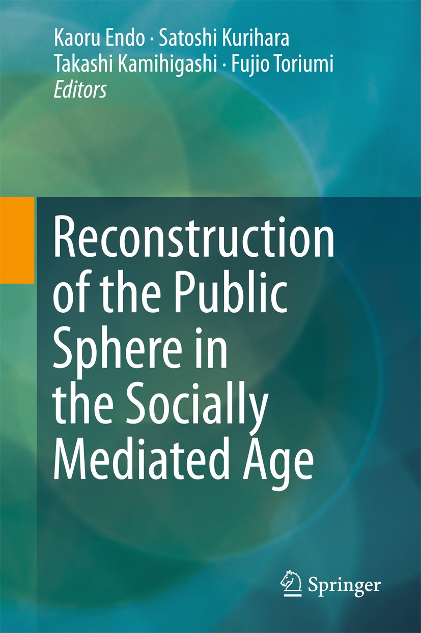 Titlebook: Reconstruction of the Public Sphere in the Socially Mediated Age; Kaoru Endo,Satoshi Kurihara,Fujio Toriumi Book 2017 Springer Nature Sing Titlebook: Reconstruction of the Public Sphere in the Socially Mediated Age; Kaoru Endo,Satoshi Kurihara,Fujio Toriumi Book 2017 Springer Nature Sing