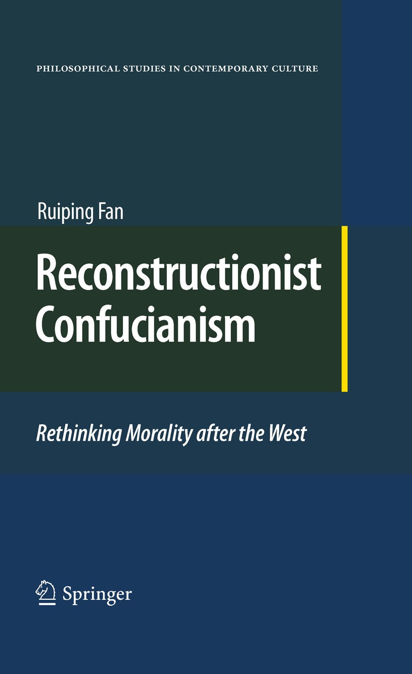 Titlebook: Reconstructionist Confucianism; Rethinking Morality Ruiping Fan Book 2010 Springer Science+Business Media B.V. 2010 Confucianism.Moral.chi Titlebook: Reconstructionist Confucianism; Rethinking Morality Ruiping Fan Book 2010 Springer Science+Business Media B.V. 2010 Confucianism.Moral.chi