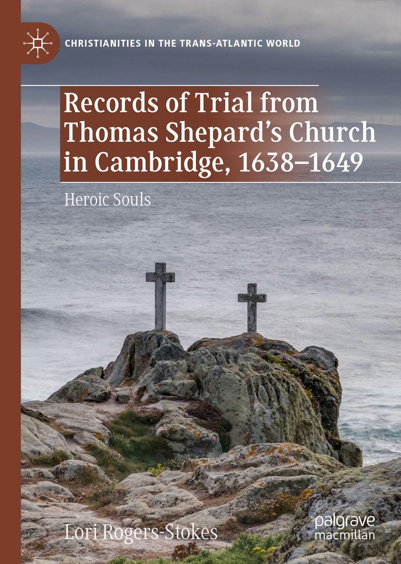 Titlebook: Records of Trial from Thomas Shepard’s Church in Cambridge, 1638–1649; Heroic Souls Lori Rogers-Stokes Book 2020 The Editor(s) (if applicab Titlebook: Records of Trial from Thomas Shepard’s Church in Cambridge, 1638–1649; Heroic Souls Lori Rogers-Stokes Book 2020 The Editor(s) (if applicab