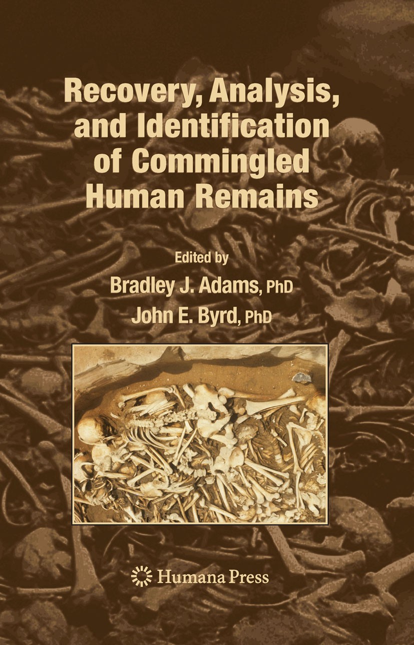 Titlebook: Recovery, Analysis, and Identification of Commingled Human Remains; Bradley J. Adams,John E. Byrd Book 2008 Humana Press 2008 Commingling. Titlebook: Recovery, Analysis, and Identification of Commingled Human Remains; Bradley J. Adams,John E. Byrd Book 2008 Humana Press 2008 Commingling.