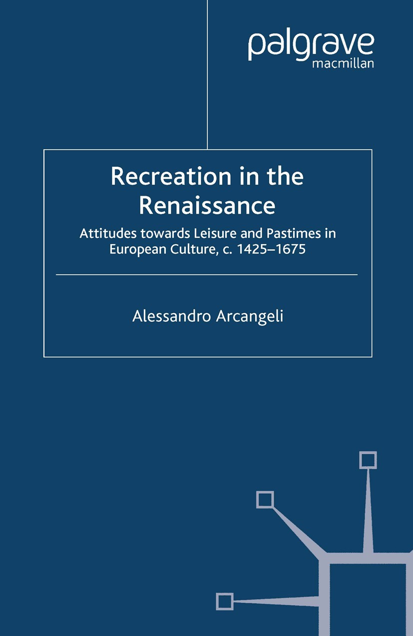 Titlebook: Recreation in the Renaissance; Attitudes Towards Le Alessandro Arcangeli Book 2003 Palgrave Macmillan, a division of Macmillan Publishers L Titlebook: Recreation in the Renaissance; Attitudes Towards Le Alessandro Arcangeli Book 2003 Palgrave Macmillan, a division of Macmillan Publishers L