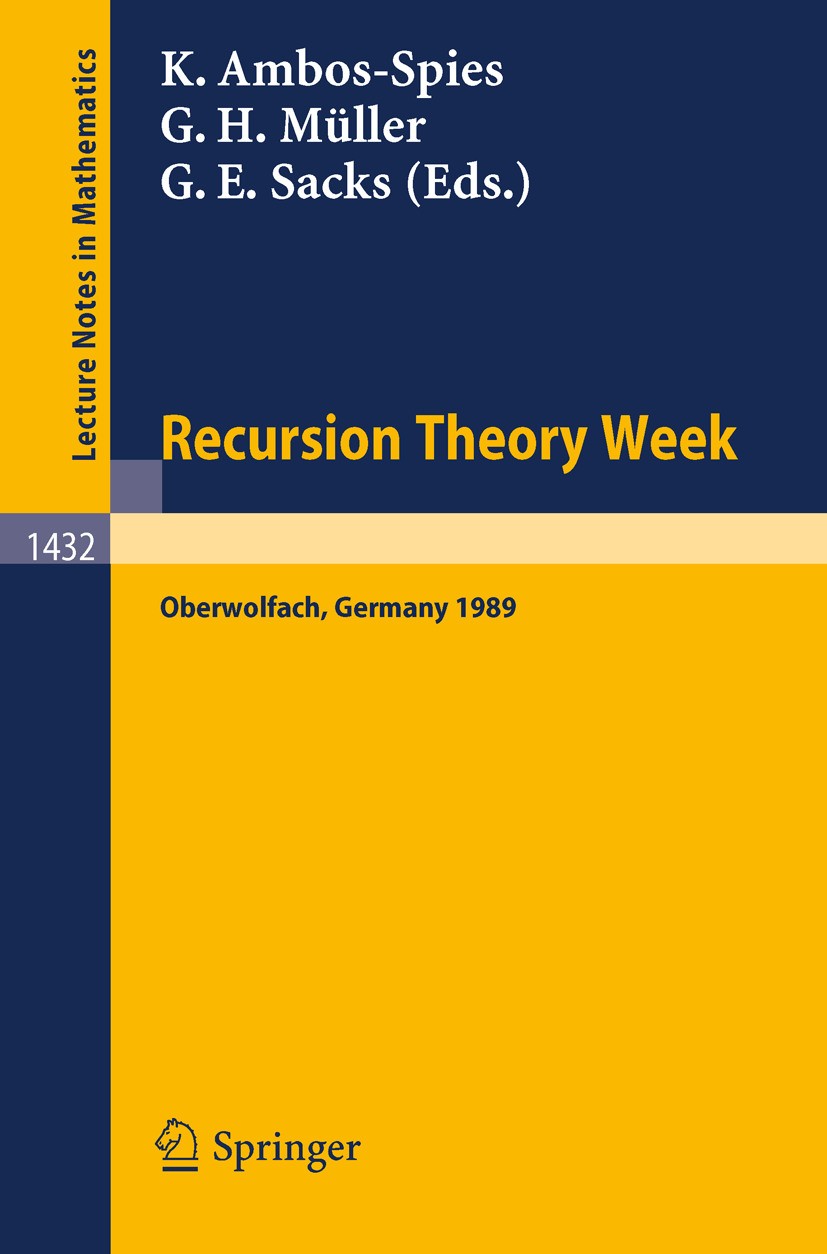 Titlebook: Recursion Theory Week; Proceedings of a Con Klaus Ambos-Spies,Gert H. Müller,Gerald E. Sacks Conference proceedings 1990 Springer-Verlag Be Titlebook: Recursion Theory Week; Proceedings of a Con Klaus Ambos-Spies,Gert H. Müller,Gerald E. Sacks Conference proceedings 1990 Springer-Verlag Be
