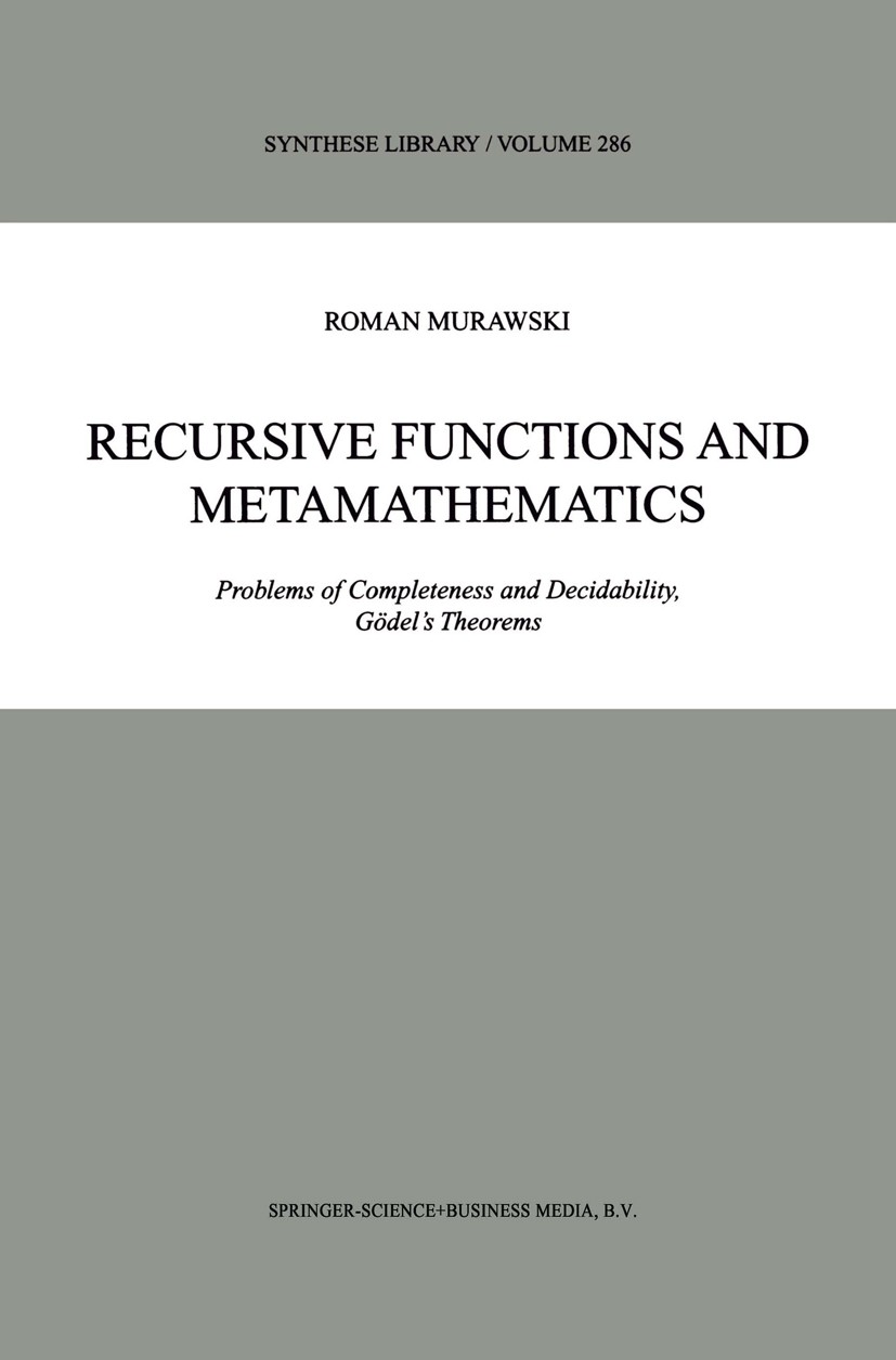 Titlebook: Recursive Functions and Metamathematics; Problems of Complete Roman Murawski Book 1999 Springer Science+Business Media Dordrecht 1999 logic Titlebook: Recursive Functions and Metamathematics; Problems of Complete Roman Murawski Book 1999 Springer Science+Business Media Dordrecht 1999 logic