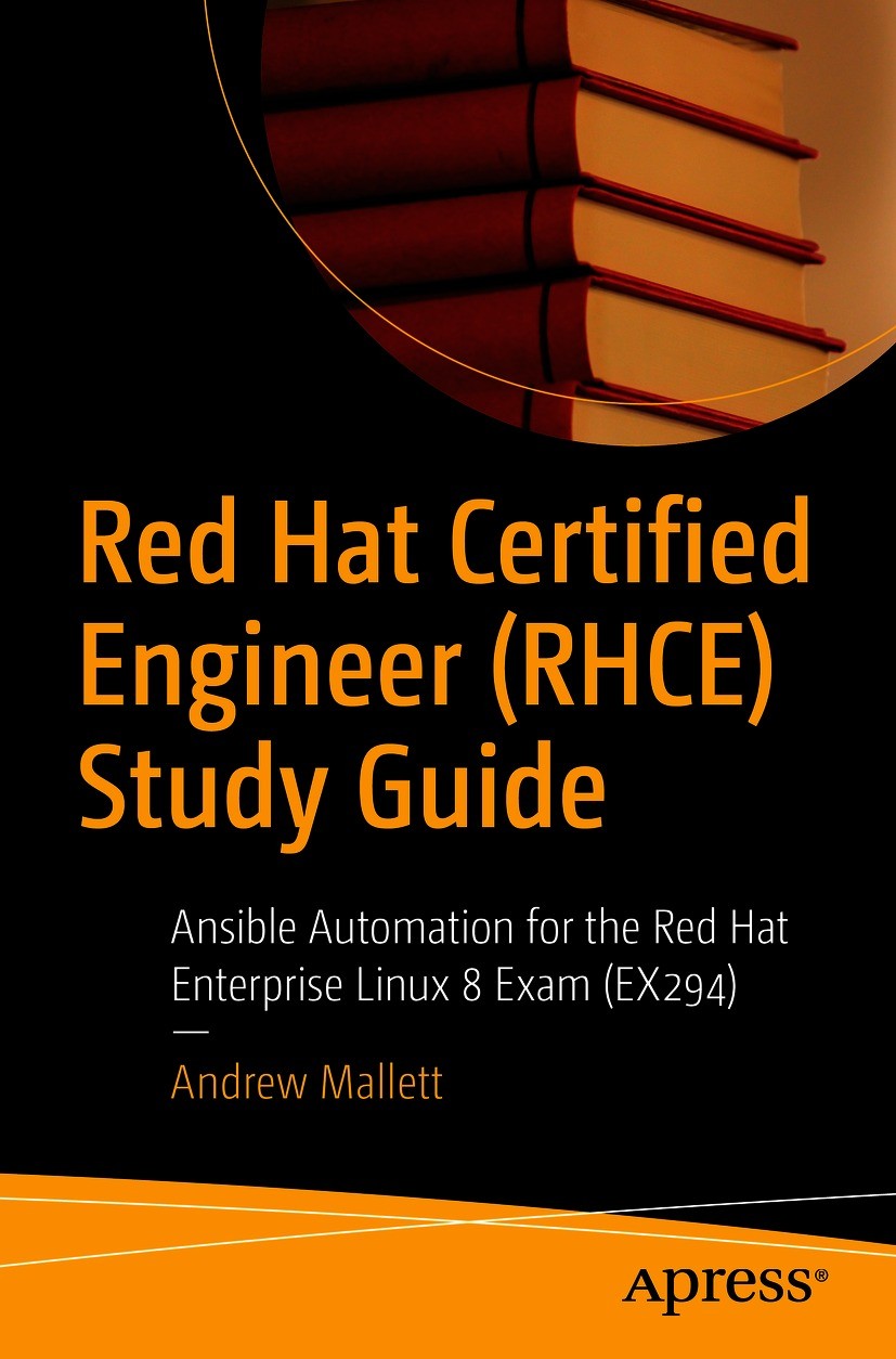 Titlebook: Red Hat Certified Engineer (RHCE) Study Guide; Ansible Automation f Andrew Mallett Book 2021 Andrew Mallett 2021 RHCE.Ansible.DevOps.Ansibl Titlebook: Red Hat Certified Engineer (RHCE) Study Guide; Ansible Automation f Andrew Mallett Book 2021 Andrew Mallett 2021 RHCE.Ansible.DevOps.Ansibl