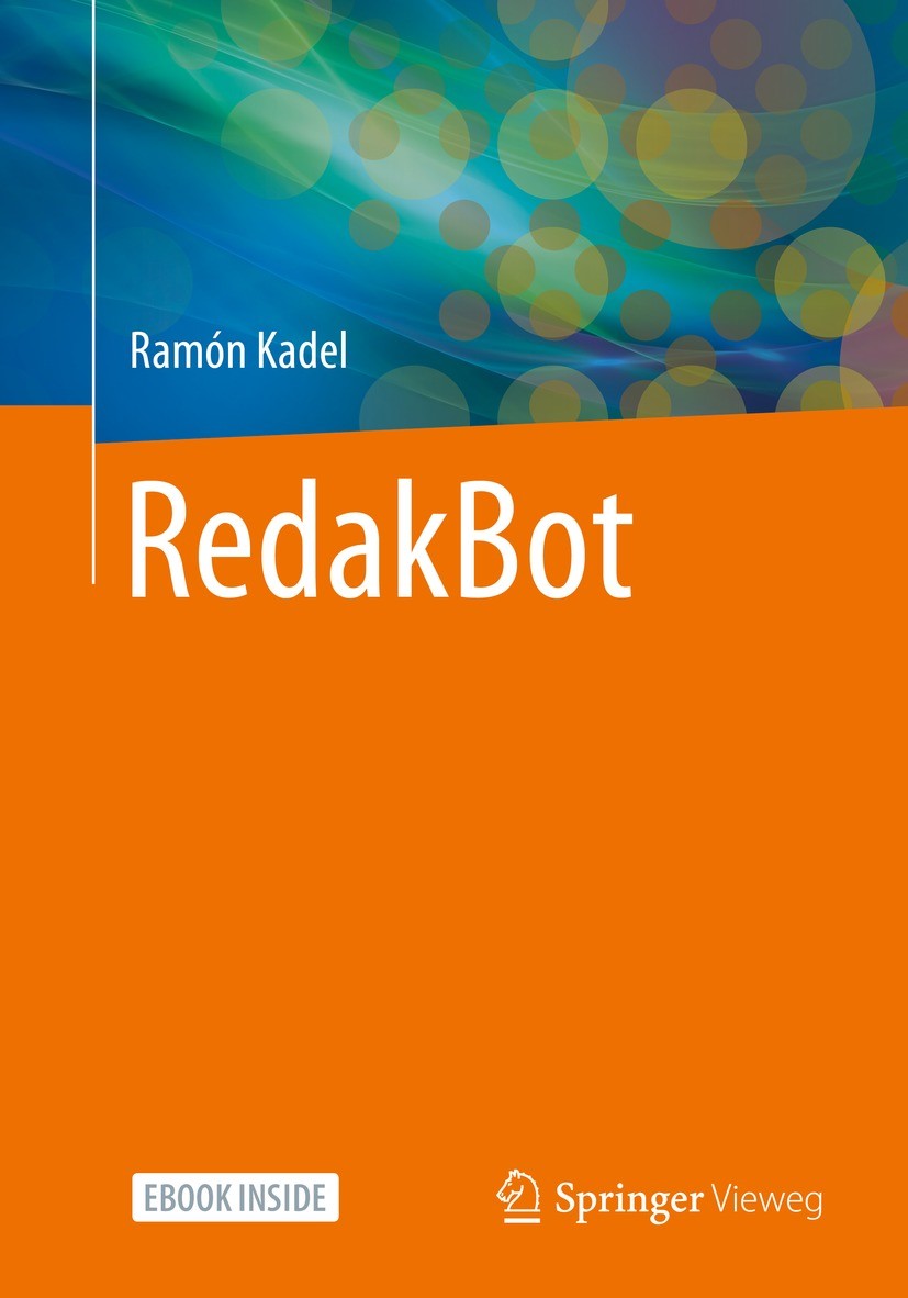 Titlebook: RedakBot; Ramón Kadel Book 2021 Der/die Herausgeber bzw. der/die Autor(en), exklusiv lizenziert an Springer Fachmedien Wiesbaden Gmb KI.Jo Titlebook: RedakBot; Ramón Kadel Book 2021 Der/die Herausgeber bzw. der/die Autor(en), exklusiv lizenziert an Springer Fachmedien Wiesbaden Gmb KI.Jo