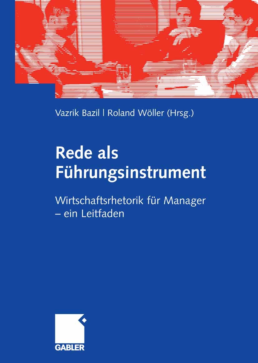 Titlebook: Rede als Führungsinstrument; Wirtschaftsrhetorik Vazrik Bazil,Roland Wöller Book 2008 Gabler Verlag | Springer Fachmedien Wiesbaden GmbH, Titlebook: Rede als Führungsinstrument; Wirtschaftsrhetorik Vazrik Bazil,Roland Wöller Book 2008 Gabler Verlag | Springer Fachmedien Wiesbaden GmbH,