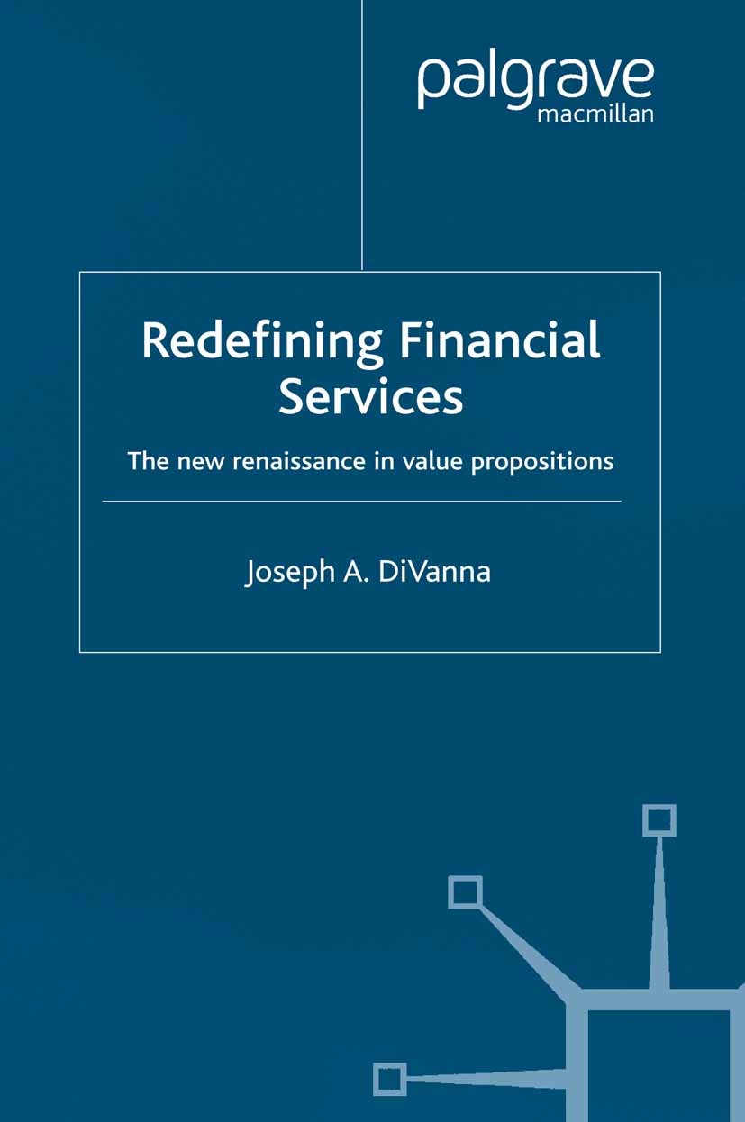 Titlebook: Redefining Financial Services; The New Renaissance Joseph A. DiVanna Book 2002 Palgrave Macmillan, a division of Macmillan Publishers Limi Titlebook: Redefining Financial Services; The New Renaissance Joseph A. DiVanna Book 2002 Palgrave Macmillan, a division of Macmillan Publishers Limi