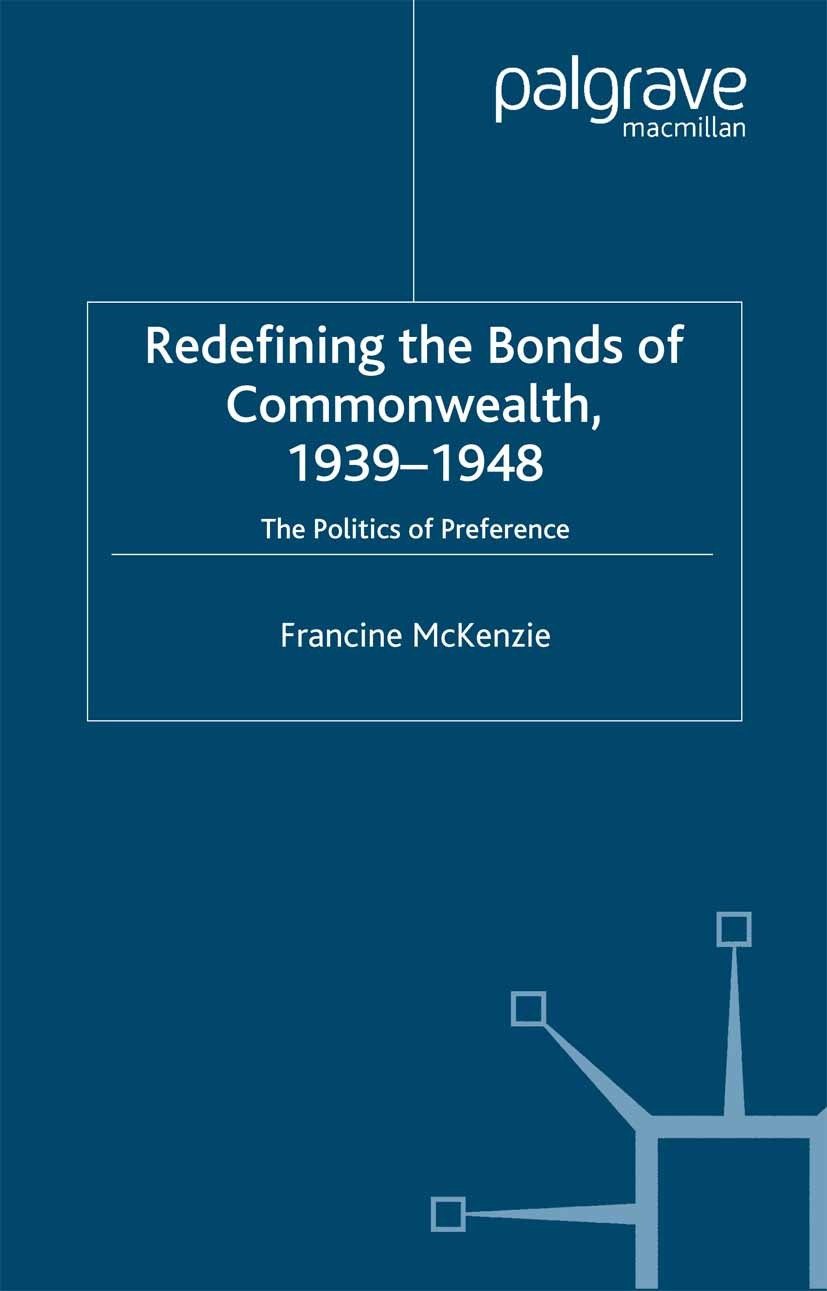 Titlebook: Redefining the Bonds of Commonwealth, 1939-1948; The Politics of Pref Francine McKenzie Book 2002 Palgrave Macmillan, a division of Macmill Titlebook: Redefining the Bonds of Commonwealth, 1939-1948; The Politics of Pref Francine McKenzie Book 2002 Palgrave Macmillan, a division of Macmill