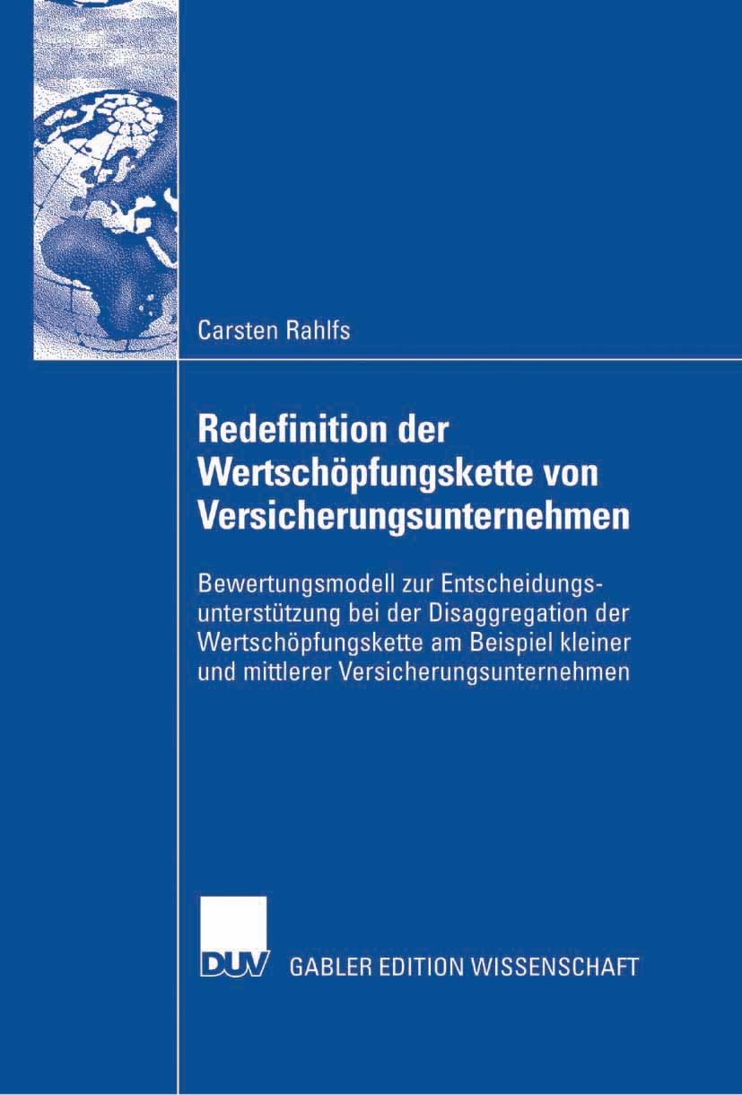 Titlebook: Redefinition der Wertschöpfungskette von Versicherungsunternehmen; Bewertungsmodell zur Carsten Rahlfs,Ulrich Döring Book 2007 Gabler Verla Titlebook: Redefinition der Wertschöpfungskette von Versicherungsunternehmen; Bewertungsmodell zur Carsten Rahlfs,Ulrich Döring Book 2007 Gabler Verla