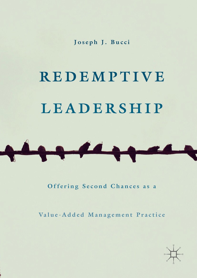 Titlebook: Redemptive Leadership; Offering Second Chan Joseph J. Bucci Book 2016 The Editor(s) (if applicable) and The Author(s) 2016 Leadership.Manag Titlebook: Redemptive Leadership; Offering Second Chan Joseph J. Bucci Book 2016 The Editor(s) (if applicable) and The Author(s) 2016 Leadership.Manag