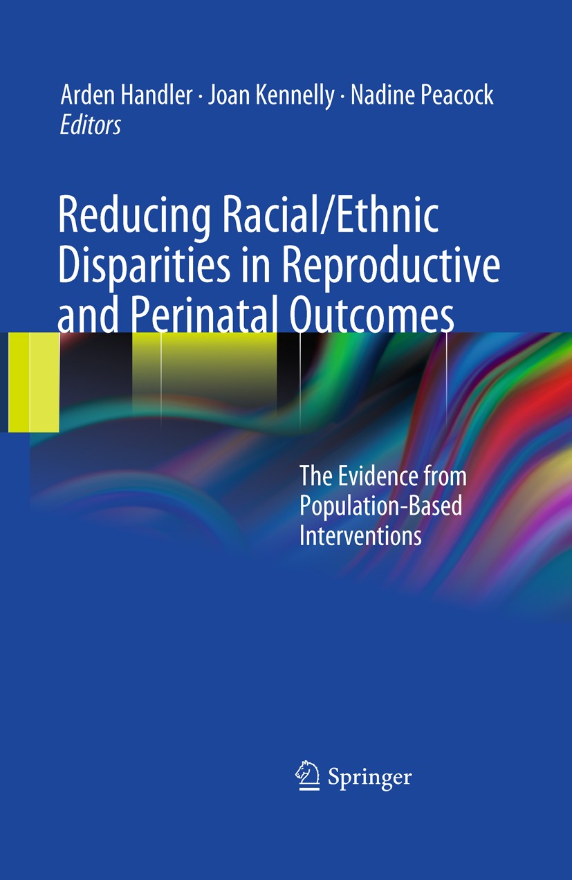 Titlebook: Reducing Racial/Ethnic Disparities in Reproductive and Perinatal Outcomes; The Evidence from Po Arden Handler,Joan Kennelly,Nadine Peacock Titlebook: Reducing Racial/Ethnic Disparities in Reproductive and Perinatal Outcomes; The Evidence from Po Arden Handler,Joan Kennelly,Nadine Peacock
