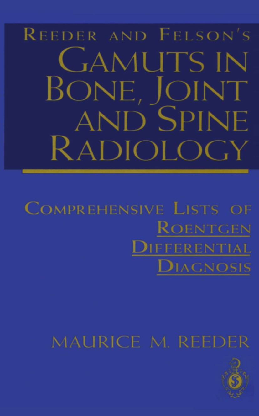 Titlebook: Reeder and Felson’s Gamuts in Bone, Joint and Spine Radiology; Comprehensive Lists Maurice M. Reeder Book 1993 Springer-Verlag New York, I Titlebook: Reeder and Felson’s Gamuts in Bone, Joint and Spine Radiology; Comprehensive Lists Maurice M. Reeder Book 1993 Springer-Verlag New York, I