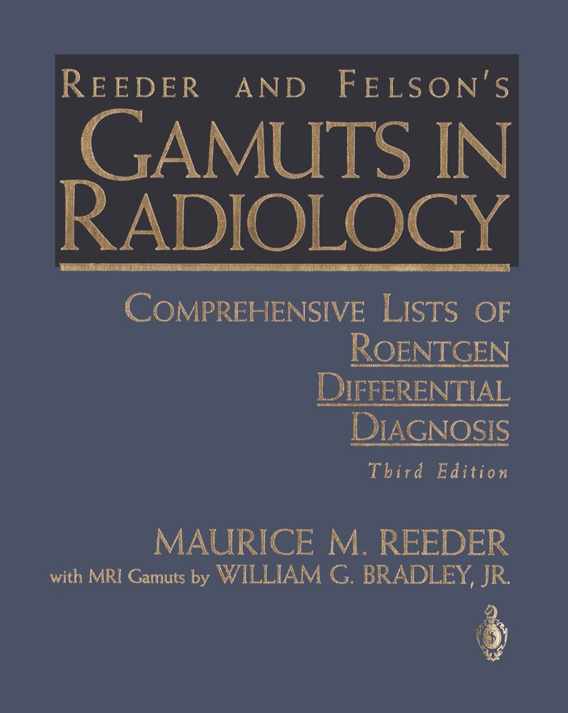 Titlebook: Reeder and Felson’s Gamuts in Radiology; Comprehensive Lists Maurice M. Reeder Book 19933rd edition Springer Science+Business Media New Yo Titlebook: Reeder and Felson’s Gamuts in Radiology; Comprehensive Lists Maurice M. Reeder Book 19933rd edition Springer Science+Business Media New Yo