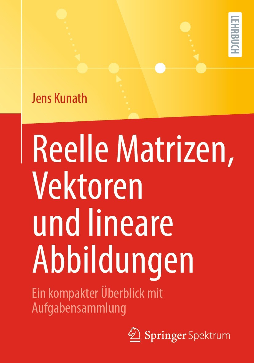 Titlebook: Reelle Matrizen, Vektoren und lineare Abbildungen; Ein kompakter Überbl Jens Kunath Textbook 2022 Der/die Herausgeber bzw. der/die Autor(en Titlebook: Reelle Matrizen, Vektoren und lineare Abbildungen; Ein kompakter Überbl Jens Kunath Textbook 2022 Der/die Herausgeber bzw. der/die Autor(en