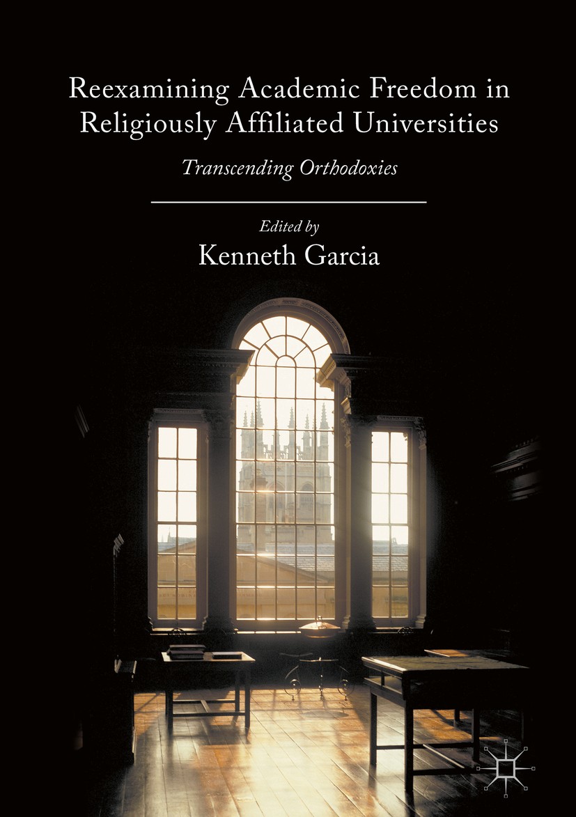 Titlebook: Reexamining Academic Freedom in Religiously Affiliated Universities; Transcending Orthodo Kenneth Garcia Book 2016 The Editor(s) (if applic Titlebook: Reexamining Academic Freedom in Religiously Affiliated Universities; Transcending Orthodo Kenneth Garcia Book 2016 The Editor(s) (if applic
