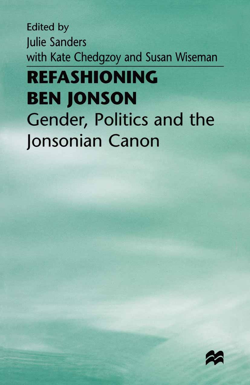 Titlebook: Refashioning Ben Jonson; Gender, Politics, an Julie Sanders (Lecturer in English),Kate Chedgzoy Book 1998 Palgrave Macmillan, a division o Titlebook: Refashioning Ben Jonson; Gender, Politics, an Julie Sanders (Lecturer in English),Kate Chedgzoy Book 1998 Palgrave Macmillan, a division o