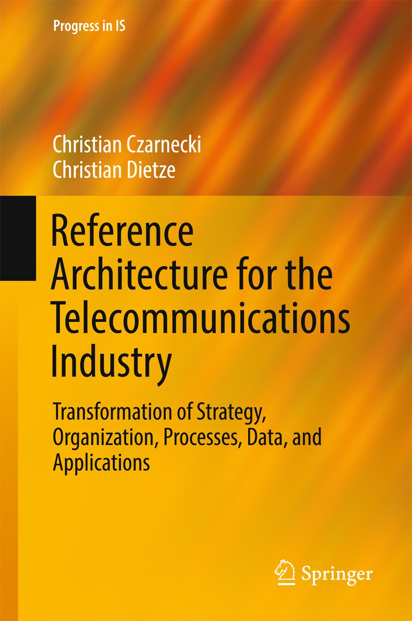 Titlebook: Reference Architecture for the Telecommunications Industry; Transformation of St Christian Czarnecki,Christian Dietze Book 2017 Springer In Titlebook: Reference Architecture for the Telecommunications Industry; Transformation of St Christian Czarnecki,Christian Dietze Book 2017 Springer In