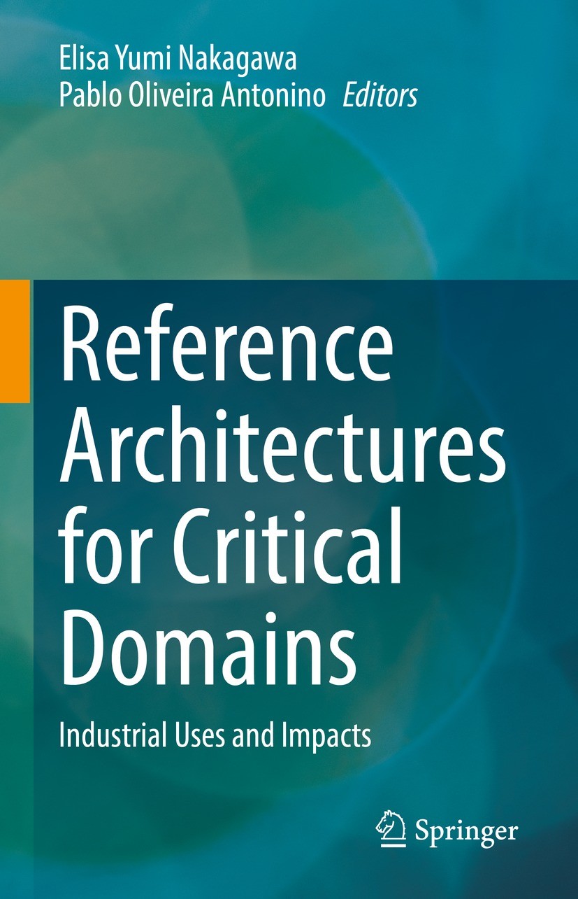 Titlebook: Reference Architectures for Critical Domains; Industrial Uses and Elisa Yumi Nakagawa,Pablo Oliveira Antonino Book 2023 The Editor(s) (if Titlebook: Reference Architectures for Critical Domains; Industrial Uses and Elisa Yumi Nakagawa,Pablo Oliveira Antonino Book 2023 The Editor(s) (if