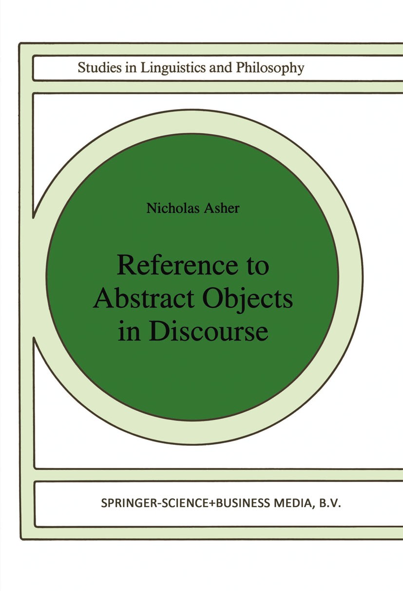 Titlebook: Reference to Abstract Objects in Discourse; Nicholas Asher Book 1993 Springer Science+Business Media Dordrecht 1993 discourse.language.lin Titlebook: Reference to Abstract Objects in Discourse; Nicholas Asher Book 1993 Springer Science+Business Media Dordrecht 1993 discourse.language.lin