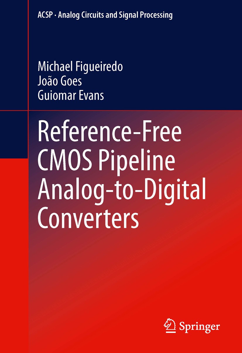 Titlebook: Reference-Free CMOS Pipeline Analog-to-Digital Converters; Michael Figueiredo,João Goes,Guiomar Evans Book 2013 Springer Science+Business Titlebook: Reference-Free CMOS Pipeline Analog-to-Digital Converters; Michael Figueiredo,João Goes,Guiomar Evans Book 2013 Springer Science+Business