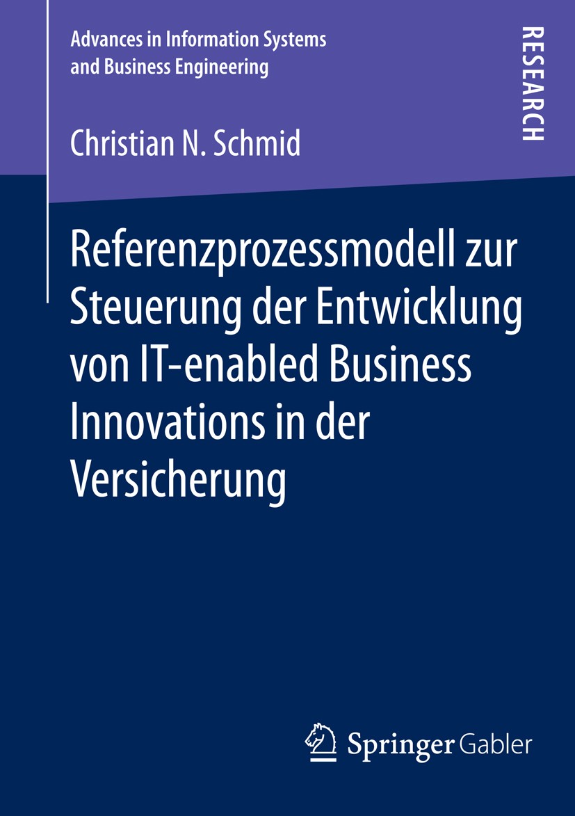 Titlebook: Referenzprozessmodell zur Steuerung der Entwicklung von IT-enabled Business Innovations in der Versi; Christian N. Schmid Book 2015 Spring Titlebook: Referenzprozessmodell zur Steuerung der Entwicklung von IT-enabled Business Innovations in der Versi; Christian N. Schmid Book 2015 Spring