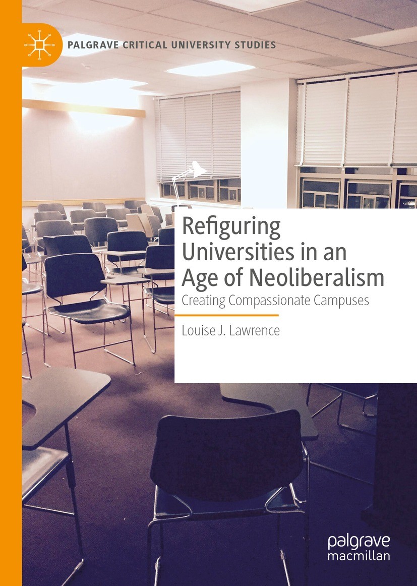 Titlebook: Refiguring Universities in an Age of Neoliberalism; Creating Compassiona Louise J. Lawrence Book 2021 The Editor(s) (if applicable) and The Titlebook: Refiguring Universities in an Age of Neoliberalism; Creating Compassiona Louise J. Lawrence Book 2021 The Editor(s) (if applicable) and The