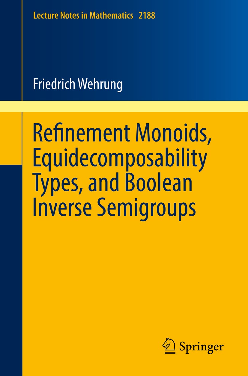 Titlebook: Refinement Monoids, Equidecomposability Types, and Boolean Inverse Semigroups; Friedrich Wehrung Book 2017 Springer International Publishi Titlebook: Refinement Monoids, Equidecomposability Types, and Boolean Inverse Semigroups; Friedrich Wehrung Book 2017 Springer International Publishi