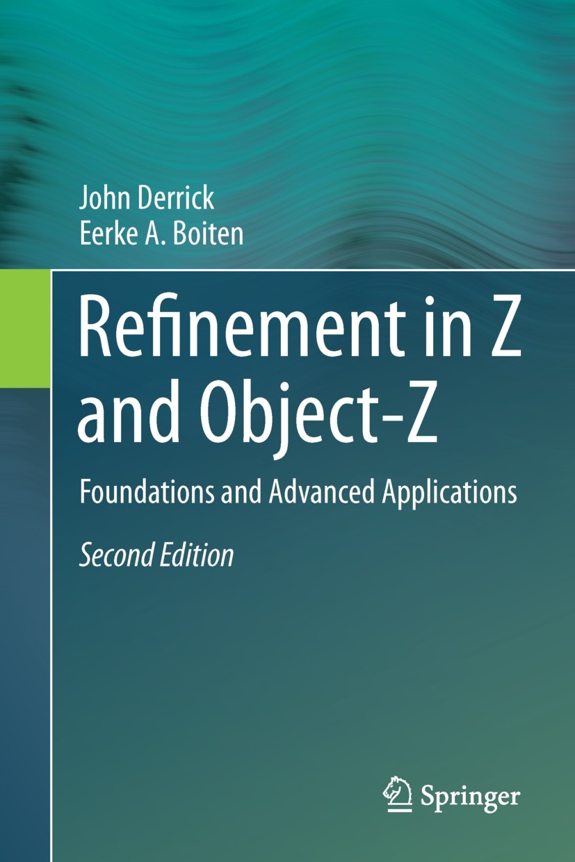 Titlebook: Refinement in Z and Object-Z; Foundations and Adva John Derrick,Eerke A. Boiten Book 2014Latest edition Springer-Verlag London 2014 Formal Titlebook: Refinement in Z and Object-Z; Foundations and Adva John Derrick,Eerke A. Boiten Book 2014Latest edition Springer-Verlag London 2014 Formal