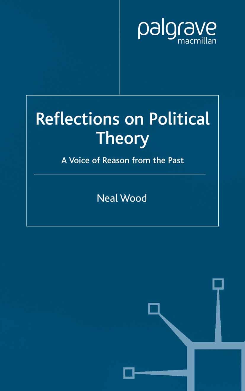 Titlebook: Reflections on Political Theory; A Voice of Reason fr Neal Wood Book 2002 Palgrave Macmillan, a division of Macmillan Publishers Limited 20 Titlebook: Reflections on Political Theory; A Voice of Reason fr Neal Wood Book 2002 Palgrave Macmillan, a division of Macmillan Publishers Limited 20