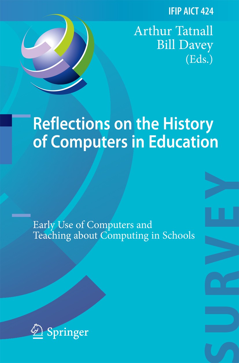 Titlebook: Reflections on the History of Computers in Education; Early Use of Compute Arthur Tatnall,Bill Davey Book 2014 IFIP International Federatio Titlebook: Reflections on the History of Computers in Education; Early Use of Compute Arthur Tatnall,Bill Davey Book 2014 IFIP International Federatio