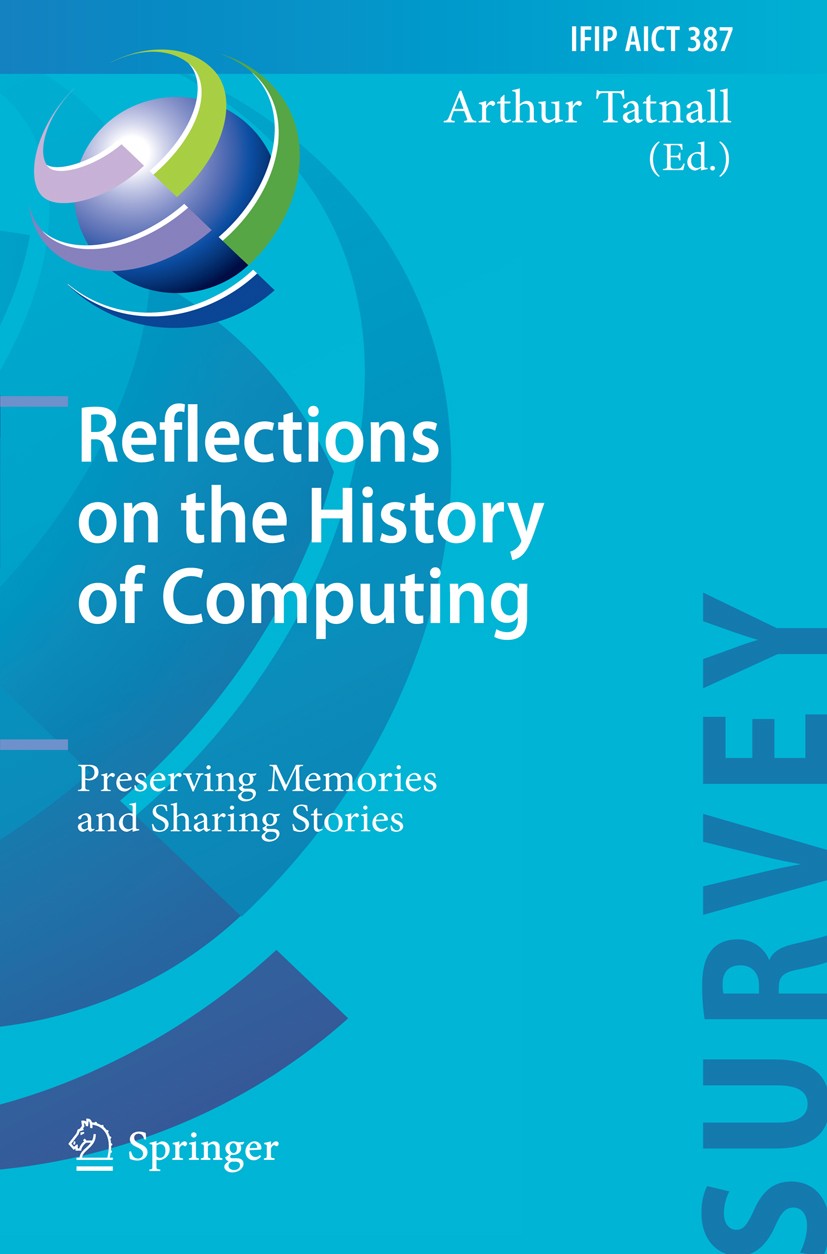 Titlebook: Reflections on the History of Computing; Preserving Memories Arthur Tatnall Book 2012 IFIP International Federation for Information Proces Titlebook: Reflections on the History of Computing; Preserving Memories Arthur Tatnall Book 2012 IFIP International Federation for Information Proces