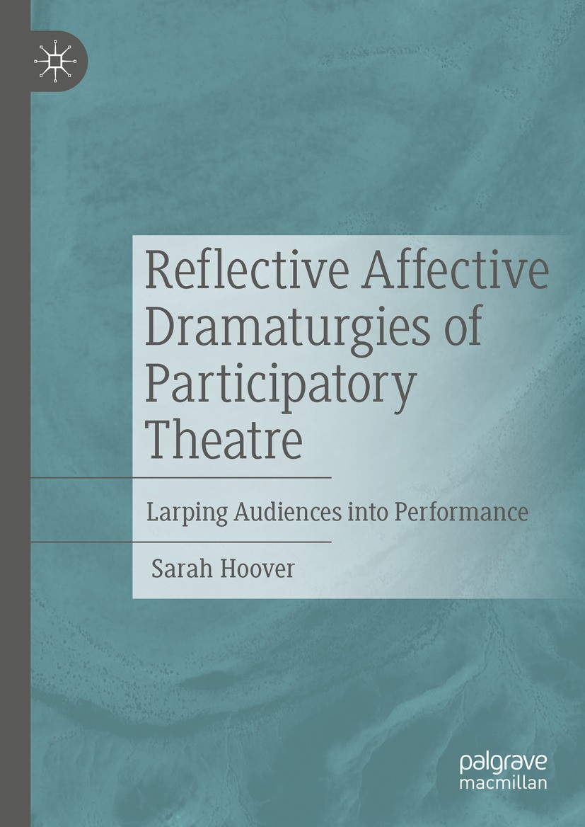 Titlebook: Reflective Affective Dramaturgies of Participatory Theatre; Larping Audiences in Sarah Hoover Book 2024 The Editor(s) (if applicable) and T Titlebook: Reflective Affective Dramaturgies of Participatory Theatre; Larping Audiences in Sarah Hoover Book 2024 The Editor(s) (if applicable) and T