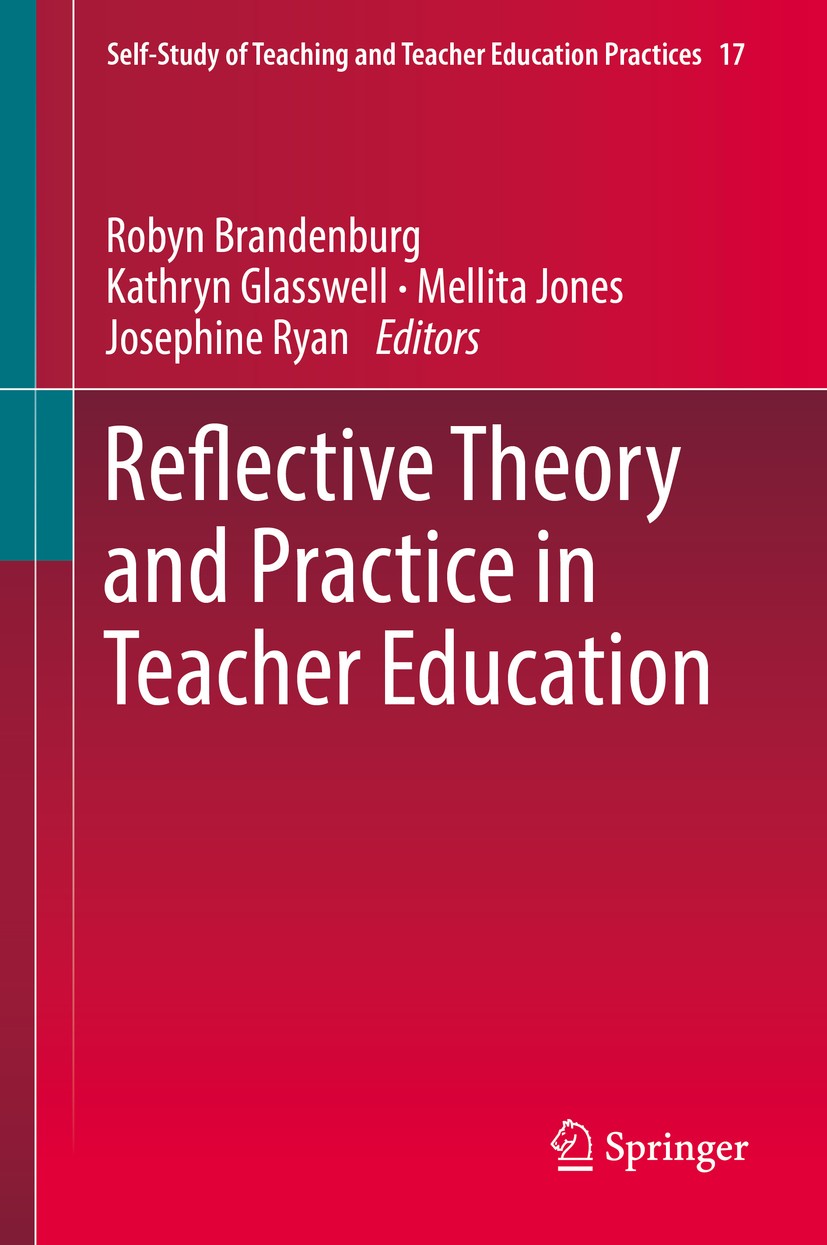 Titlebook: Reflective Theory and Practice in Teacher Education; Robyn Brandenburg,Kathryn Glasswell,Josephine Ryan Book 2017 Springer Nature Singapor Titlebook: Reflective Theory and Practice in Teacher Education; Robyn Brandenburg,Kathryn Glasswell,Josephine Ryan Book 2017 Springer Nature Singapor
