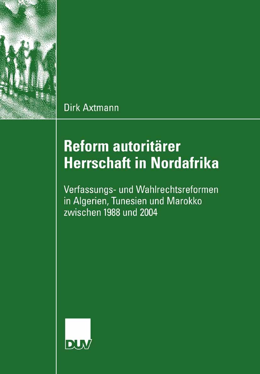 Titlebook: Reform autoritärer Herrschaft in Nordafrika; Verfassungs- und Wah Dirk Axtmann Book 2007 VS Verlag für Sozialwissenschaften | Springer Fach Titlebook: Reform autoritärer Herrschaft in Nordafrika; Verfassungs- und Wah Dirk Axtmann Book 2007 VS Verlag für Sozialwissenschaften | Springer Fach
