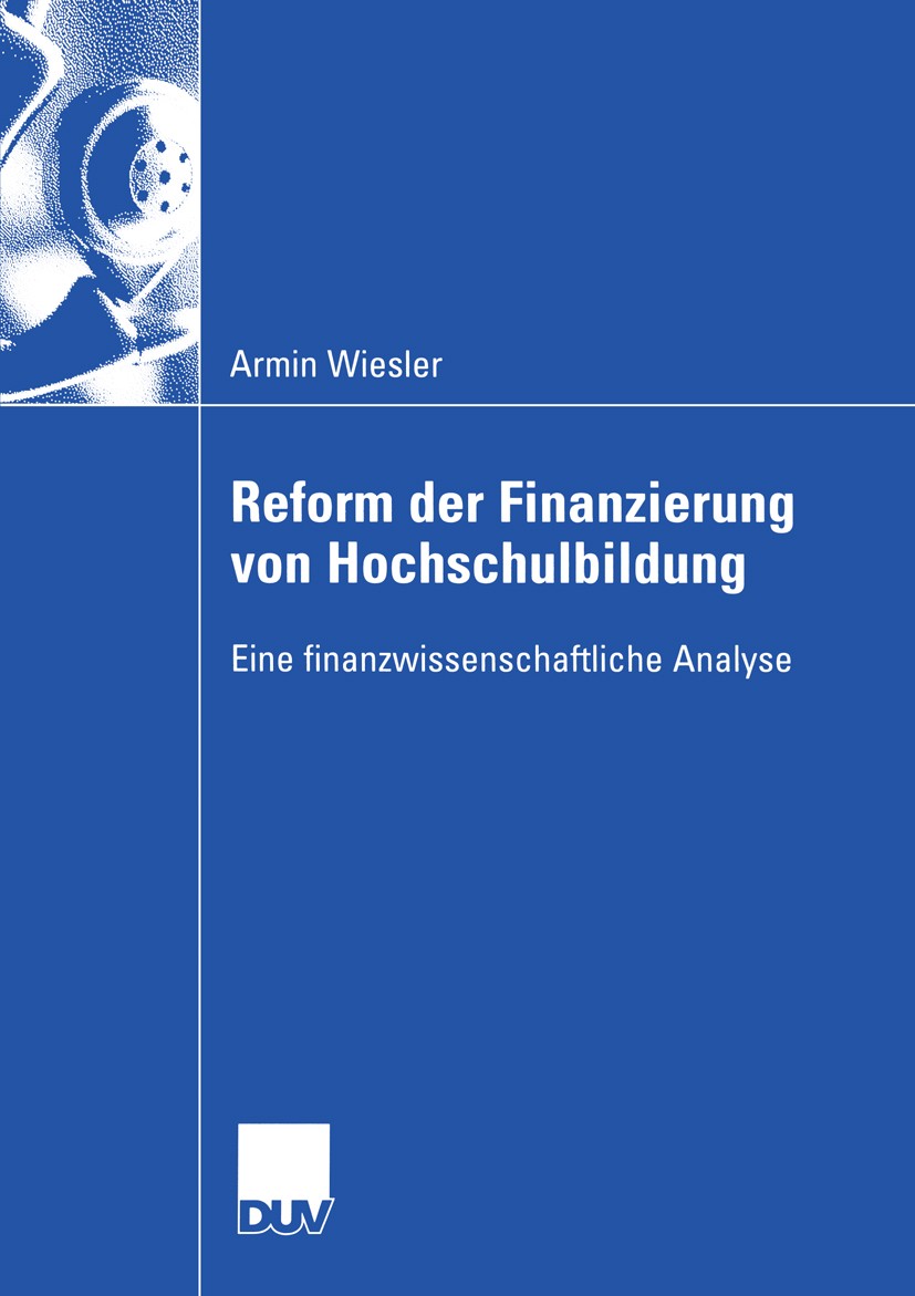 Titlebook: Reform der Finanzierung von Hochschulbildung; Eine finanzwissensch Armin Wiesler Book 2005 Springer Fachmedien Wiesbaden 2005 Bildungspolit Titlebook: Reform der Finanzierung von Hochschulbildung; Eine finanzwissensch Armin Wiesler Book 2005 Springer Fachmedien Wiesbaden 2005 Bildungspolit