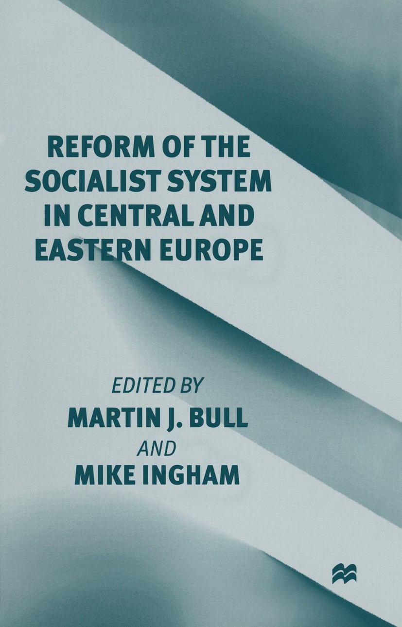 Titlebook: Reform of the Socialist System in Central and Eastern Europe; Martin J. Bull (Professor of European Politics),Mi Book 1998 Palgrave Macmil Titlebook: Reform of the Socialist System in Central and Eastern Europe; Martin J. Bull (Professor of European Politics),Mi Book 1998 Palgrave Macmil