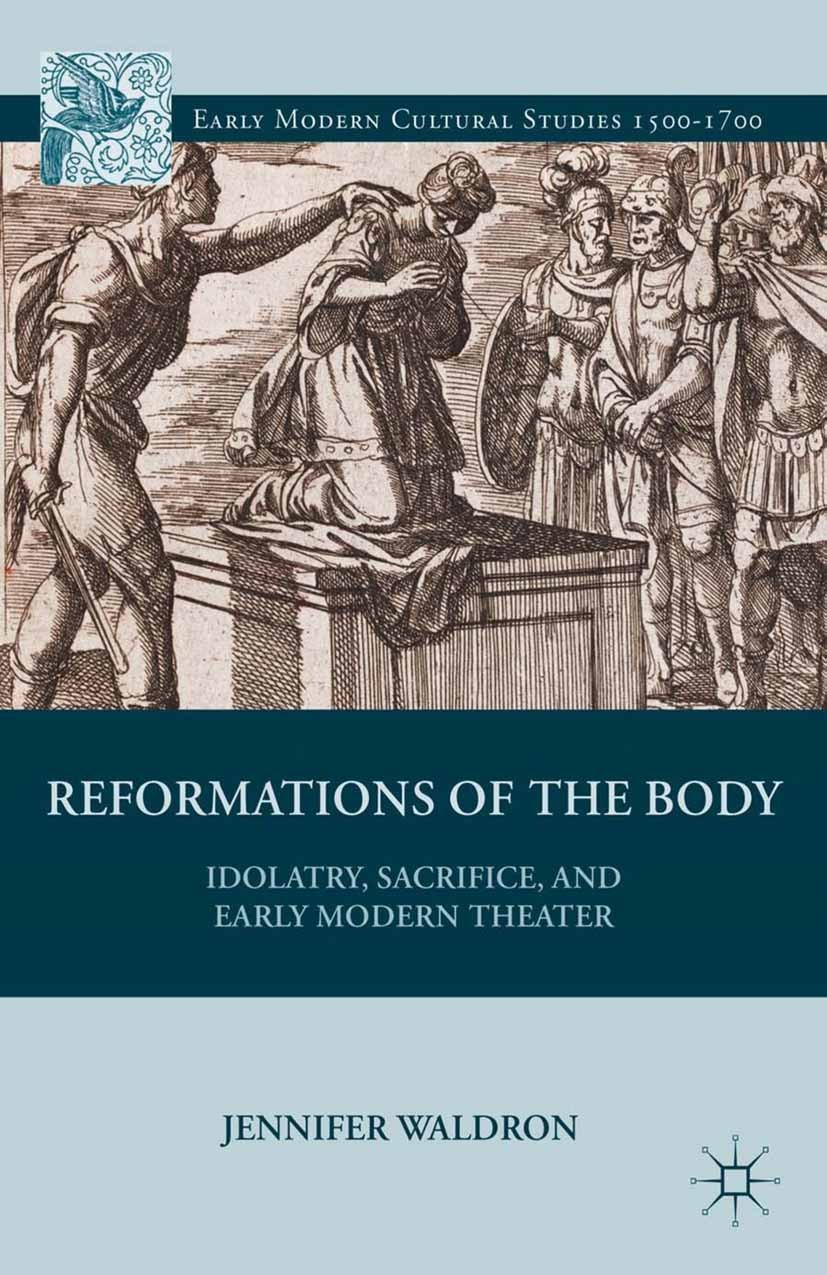 Titlebook: Reformations of the Body; Idolatry, Sacrifice, Jennifer Waldron Book 2013 Jennifer Waldron 2013 John Milton.reformation.theatre.tragedy.Wil Titlebook: Reformations of the Body; Idolatry, Sacrifice, Jennifer Waldron Book 2013 Jennifer Waldron 2013 John Milton.reformation.theatre.tragedy.Wil