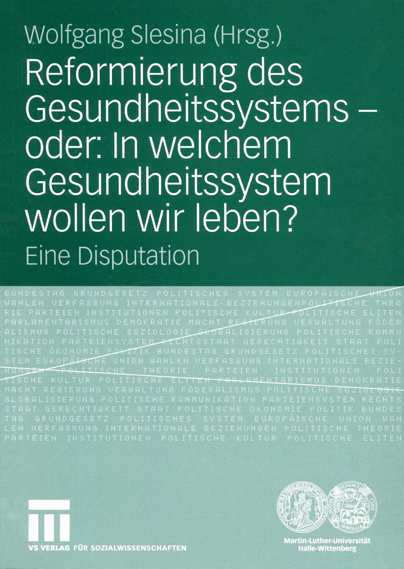 Titlebook: Reformierung des Gesundheitssystems — oder: In welchem Gesundheitssystem wollen wir leben?; Eine Disputation Wolfgang Slesina Book 2005 Spr Titlebook: Reformierung des Gesundheitssystems — oder: In welchem Gesundheitssystem wollen wir leben?; Eine Disputation Wolfgang Slesina Book 2005 Spr