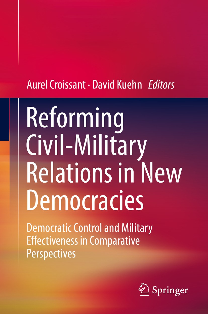 Titlebook: Reforming Civil-Military Relations in New Democracies; Democratic Control a Aurel Croissant,David Kuehn Book 2017 Springer International Pu Titlebook: Reforming Civil-Military Relations in New Democracies; Democratic Control a Aurel Croissant,David Kuehn Book 2017 Springer International Pu