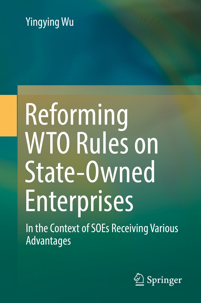Titlebook: Reforming WTO Rules on State-Owned Enterprises; In the Context of SO Yingying Wu Book 2019 Springer Nature Singapore Pte Ltd. 2019 State-ow Titlebook: Reforming WTO Rules on State-Owned Enterprises; In the Context of SO Yingying Wu Book 2019 Springer Nature Singapore Pte Ltd. 2019 State-ow