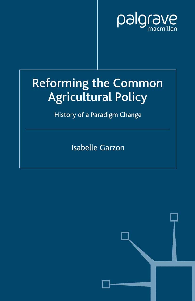 Titlebook: Reforming the Common Agricultural Policy; History of a Paradig Isabelle Garzon Book 2006 Palgrave Macmillan, a division of Macmillan Publis Titlebook: Reforming the Common Agricultural Policy; History of a Paradig Isabelle Garzon Book 2006 Palgrave Macmillan, a division of Macmillan Publis