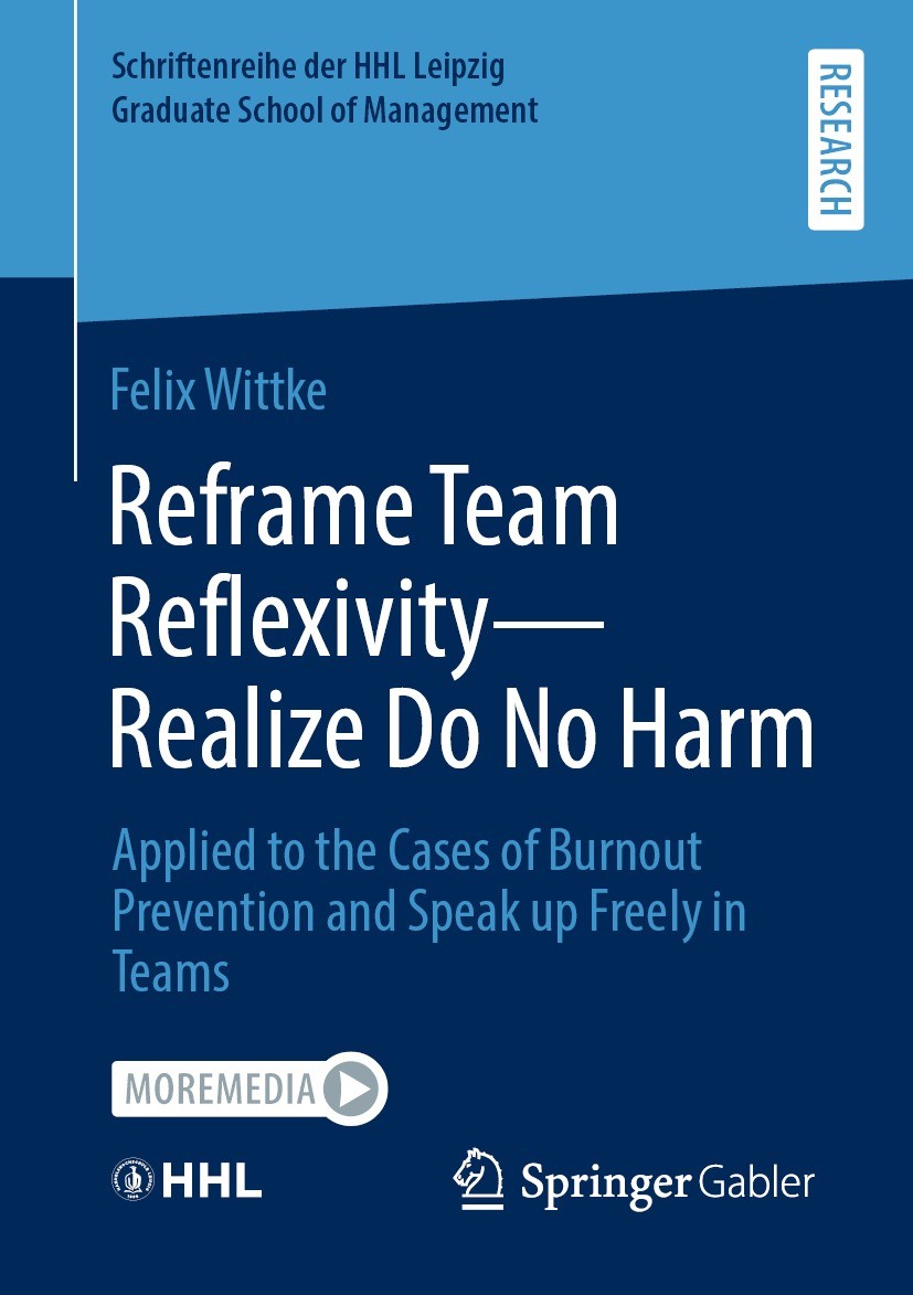 Titlebook: Reframe Team Reflexivity — Realize Do No Harm; Applied to the Cases Felix Wittke Book 2023 The Editor(s) (if applicable) and The Author(s), Titlebook: Reframe Team Reflexivity — Realize Do No Harm; Applied to the Cases Felix Wittke Book 2023 The Editor(s) (if applicable) and The Author(s),