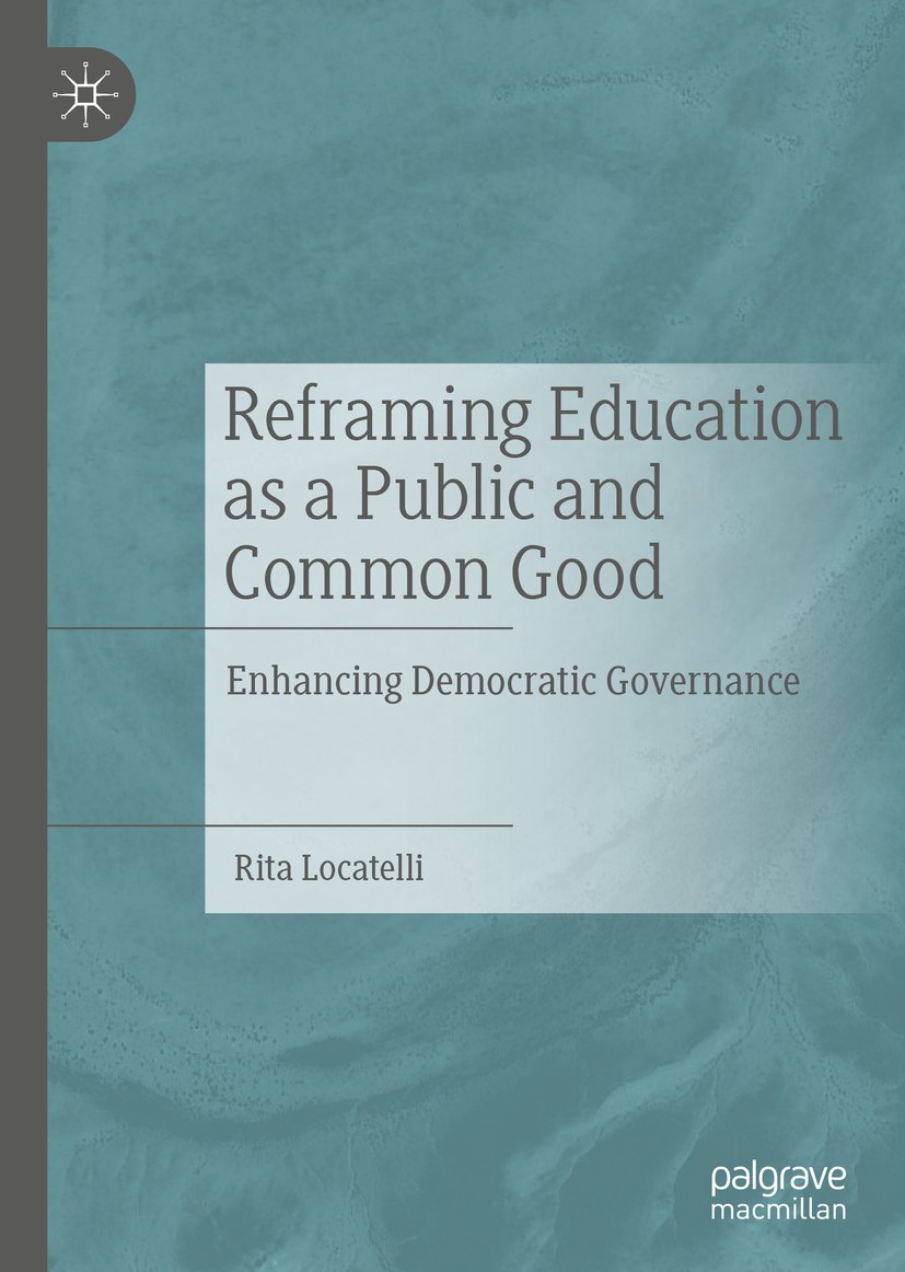 Titlebook: Reframing Education as a Public and Common Good; Enhancing Democratic Rita Locatelli Book 2019 The Editor(s) (if applicable) and The Author Titlebook: Reframing Education as a Public and Common Good; Enhancing Democratic Rita Locatelli Book 2019 The Editor(s) (if applicable) and The Author