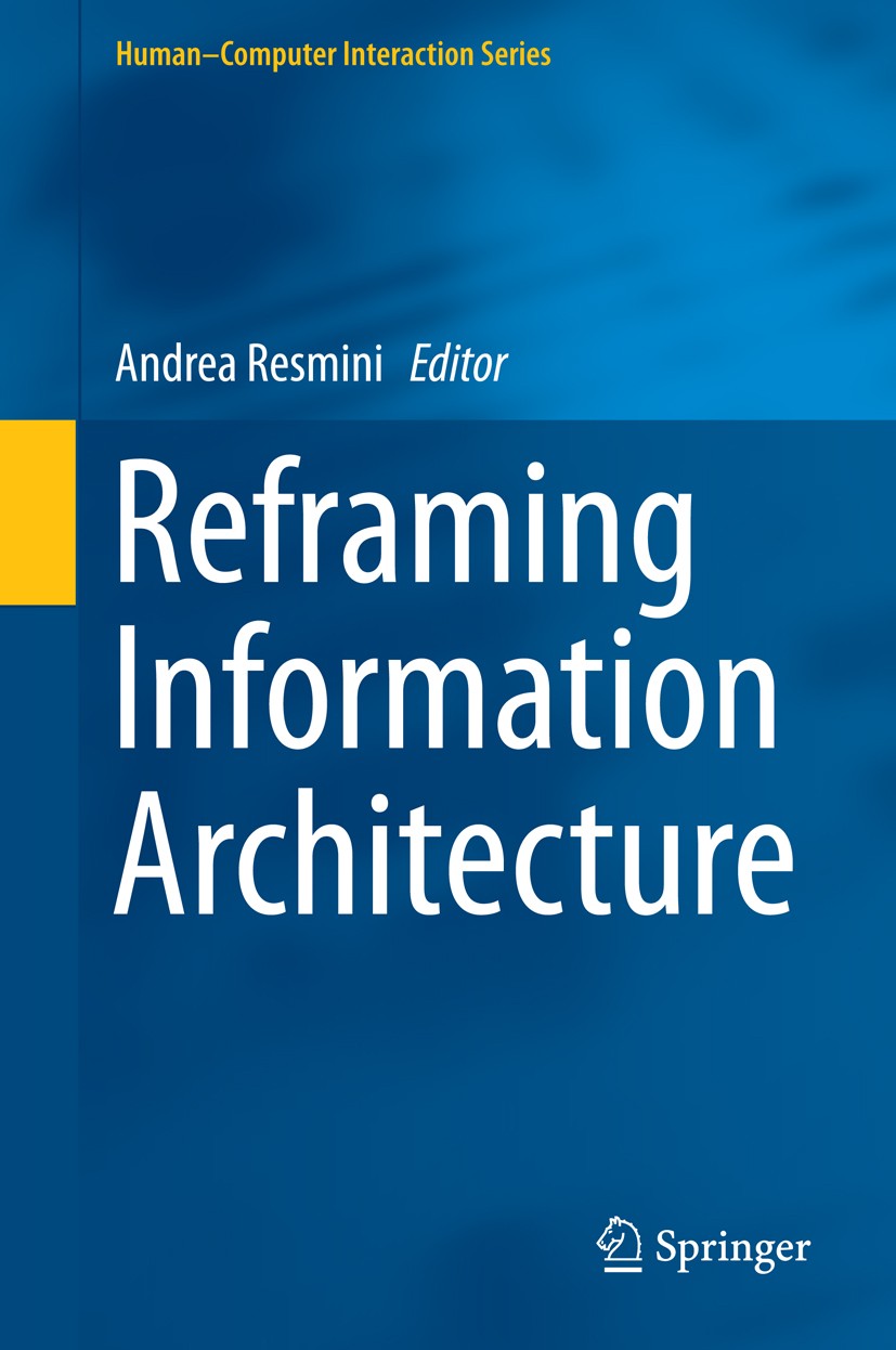 Titlebook: Reframing Information Architecture; Andrea Resmini Book 2014 Springer International Publishing Switzerland 2014 cross-channel design.infor Titlebook: Reframing Information Architecture; Andrea Resmini Book 2014 Springer International Publishing Switzerland 2014 cross-channel design.infor